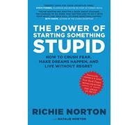 The Power of Starting Something Stupid: How to Crush Fear, Make Dreams Happen, and Live without Regret