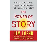 The Power of Story: Change Your Story, Change Your Destiny in Business and in Life