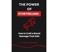 THE POWER OF STORYSELLING: How to Craft a Brand Message That Sells