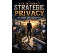 THE POWER OF STRATEGIC PRIVACY: Why Intelligent People Know the Difference Between Privacy and Secrecy