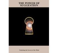 The Power Of Suggestion: Unlocking The Secrets Of The Mind