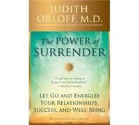 The Power of Surrender: Let Go and Energize Your Relationships, Success, and Well-Being