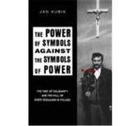 The Power of Symbols Against the Symbols of Power Jan Kubik (Auteur)