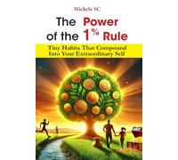 The Power of the 1% Rule: Tiny Habits That Compound Into Your Best Self, Wealth, Health, Emotion, Spiritual, Relationship