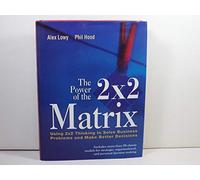 The Power of the 2 X 2 Matrix: Using 2X2 Thinking to Solve Business Problems and Make Better Decisions