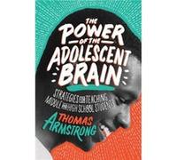 The Power of the Adolescent Brain: Strategies for Teaching Middle and High School Students