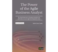 The Power of the Agile Business Analyst: 30 Surprising Ways a Business Analyst Can Add Value to Your Agile Development Team