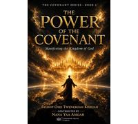 The Power of The Covenant: Manifesting the Kingdom of God