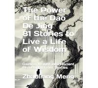The Power of the Dao De Jing - 81 Stories to Live a Life of Wisdom: Gaining Insight into Ancient Philosophy from Stories