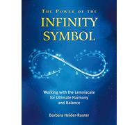 The Power of the Infinity Symbol: Working with the Lemniscate for Ultimate Harmony and Balance