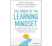 The Power of the Learning Mindset: How the Best Leaders Foster Curiosity, Develop Innovative Teams, and Achieve Exponential Growth