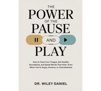 The Power of the Pause and Play: How to Tame Your Tongue, Set Healthy Boundaries, and Speak Words That Heal-Even When You’re Angry, Anxious, or Overwhelmed