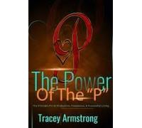 The Power Of The P's: The Principle P's To Productive, Prosperous, & Purposeful Living