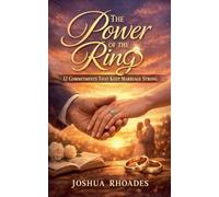 The Power of the Ring - 12 Commitments That Keep Marriage Strong