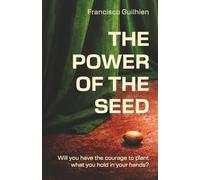 The Power Of The Seed: Will you have the courage to plant what you hold in your hands?