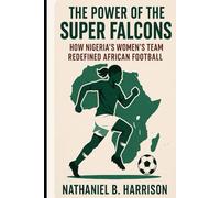 The Power of the Super Falcons: How Nigeria’s Women’s Team Redefined African Football
