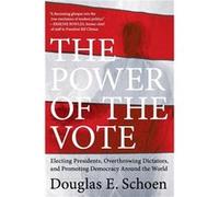 The Power of the Vote Electing Presidents Overthrowing Dictators and Promoting Democracy Around the World by Douglas E. Schoen Douglas E. Schoen (Auteur)