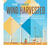 The Power of the Wind Harvested - Understanding Wind Power for Kids Children's Electricity Books