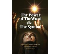 The Power of the Word and the Symbol: The Hidden Power of Words and Symbols for Manifestation