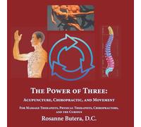 The Power of Three: Acupuncture, Chiropractic, and Movement: For Massage Therapists, Physical Therapists, Chiropractors, and the Curious