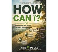 The Power of Three Words: HOW CAN I?: The Roadmap to More Income, Less Stress, and a Better Future for the People You Love