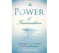 The Power Of Transcendence: Growing In Love, Creativity, Health, And Happiness