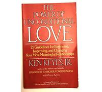 The Power of Unconditional Love: 21 Guidelines for Beginning, Improving, and Changing Your Most Meaningful Relationships