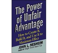 The Power of Unfair Advantage: How to Create It, Build it, and Use It to Maximum