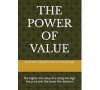 THE POWER OF VALUE: the higher the value of a thing the high the price and the lower the demand