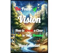 The Power of Vision: How to Create a Clear Path to Your Dreams