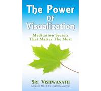 The Power of Visualization : Meditation Secrets That Matter the Most