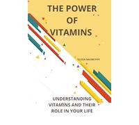 The Power of Vitamins: Understanding Vitamins and Their Role in Your Life