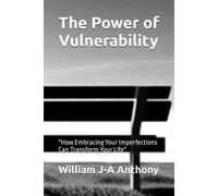 The Power Of Vulnerability: "How Embracing Your Imperfections Can Transform Your Life