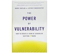 The Power Of Vulnerability: How To Create A Team Of Leaders By Shifting Inward