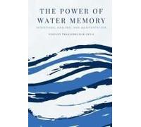 The Power Of Water Memory: Intentions, Healing, And Manifestation