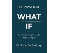 The Power of What If: Stop Performing Your Life. Start Living It.