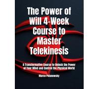 The Power Of Will 4-Week Course To Master Telekinesis: A Transformative Course To Unlock The Power Of Your Mind And Control The Physical World