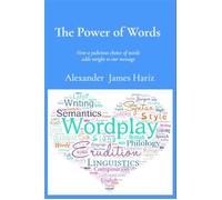 The Power of Words How a judicious choice of words adds weight to our message - Alexander James Hariz - Alexander Hariz - ebook (ePub) - Livre