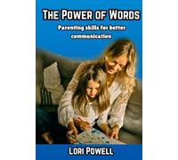 The Power of Words: Transform How You Connect with Your Kids.: Parenting skills for better communication