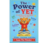 The Power of YET: A Confidence & Self-Belief Journal for Kids: 50 Prompts and Daily Challenges to Help Kids Bounce Back from Setbacks, Set Big Goals and Believe in Themselves (Ages 8-12)