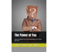 The Power Of You: How To Unleash Your True Potential And Live Your Best Life