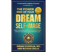 The Power Of Your Dream Self-Image: How To Master Your Subconscious Mind And Live The Life Of Your Dreams NOW
