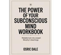 The Power Of Your Subconscious Mind Workbook: Reliable look into Joseph Murphy's teachings