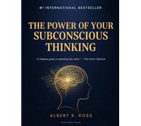 The Power of Your Subconscious Thinking: Unlock Hidden Potential, Transform Your Thinking, and Create the Life You Desire