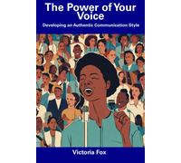 The Power Of Your Voice: Developing An Authentic Communication Style