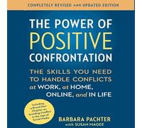 The Power Positive Confrontation:: The Skills You Need to Know to Handle Conflicts at Work, at Home and in Life