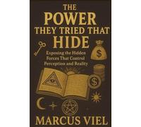 THE POWER THEY TRIED TO HIDE: Exposing the Hidden Forces That Control Perception and Reality