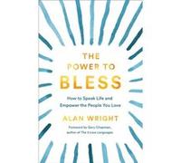 The Power to Bless How to Speak Life and Empower the People You Love by Gary Chapman Alan Wright (Auteur)