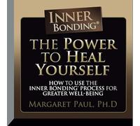 The Power to Heal Yourself: How to Use the Inner Bonding Process for Greater Well-Being