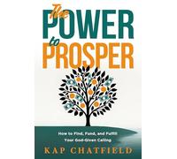 The Power to Prosper: How to Find, Fund, and Fulfill Your God-Given Calling